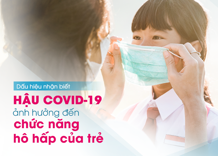 HẬU COVID-19 ẢNH HƯỞNG ĐẾN CHỨC NĂNG HÔ HẤP CỦA TRẺ, DẤU HIỆU NHẬN BIẾT