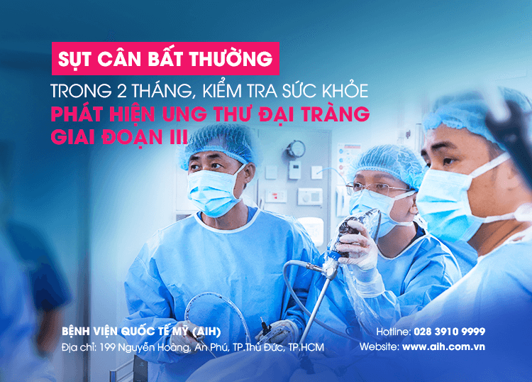 SỤT CÂN BẤT THƯỜNG TRONG 2 THÁNG, KIỂM TRA SỨC KHỎE PHÁT HIỆN UNG THƯ ĐẠI TRÀNG GIAI ĐOẠN 3