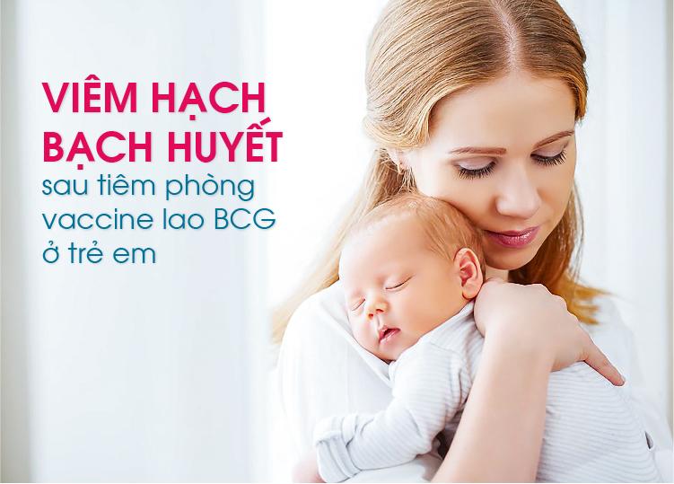 VIÊM HẠCH BẠCH HUYẾT SAU TIÊM PHÒNG VACCINE LAO BCG Ở TRẺ EM