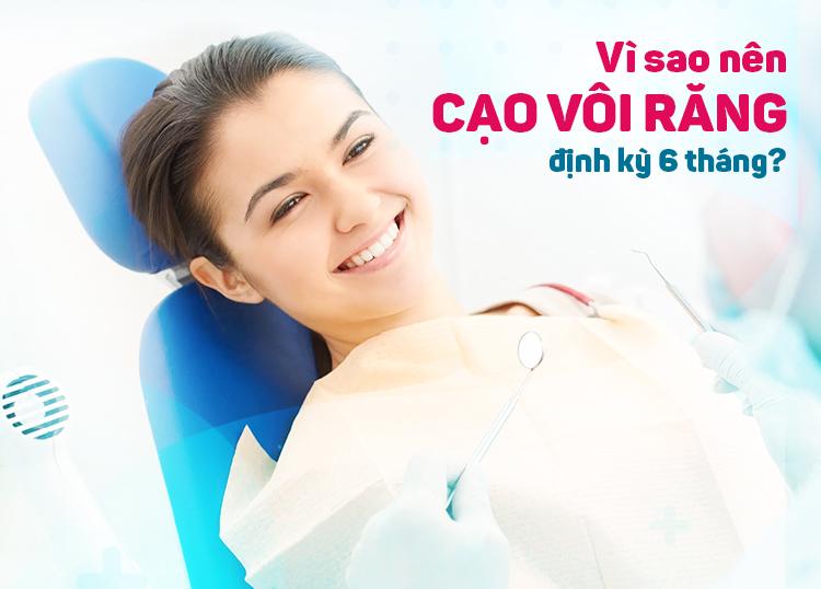 VÌ SAO BẠN NÊN CẠO VÔI RĂNG ĐỊNH KỲ 6 THÁNG?