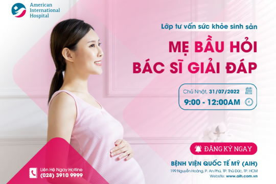 LỚP TƯ VẤN SỨC KHỎE SINH SẢN 31/07 - MẸ BẦU HỎI, BÁC SĨ GIẢI ĐÁP TỪ A ĐẾN Z