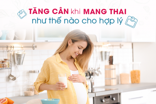 TĂNG CÂN KHI MANG THAI NHƯ THẾ NÀO CHO HỢP LÝ