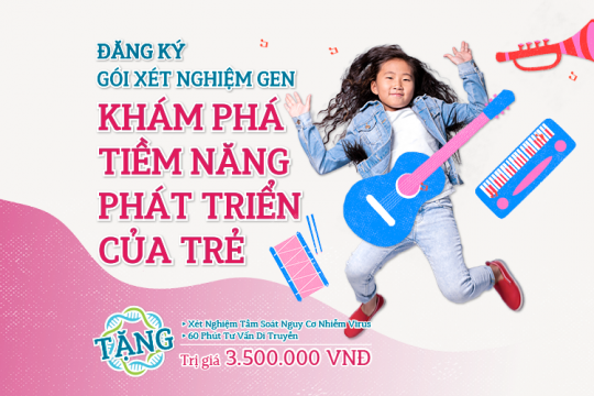 MỪNG QUỐC TẾ THIẾU NHI NHẬN NGAY QUÀ TẶNG TRỊ GIÁ 3,500,000 VNĐ KHI MUA GÓI XÉT NGHIỆM GEN KHÁM PHÁ TIỀM NĂNG PHÁT TRIỂN CỦA TRẺ